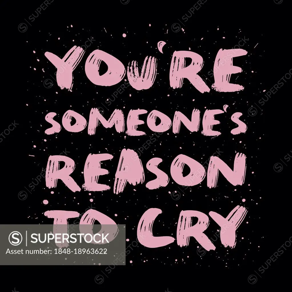 You're someone's reason to cry. Funny, mischievous and sarcastic quote, pink colored brush paint font, lettering composition over black background. Da...