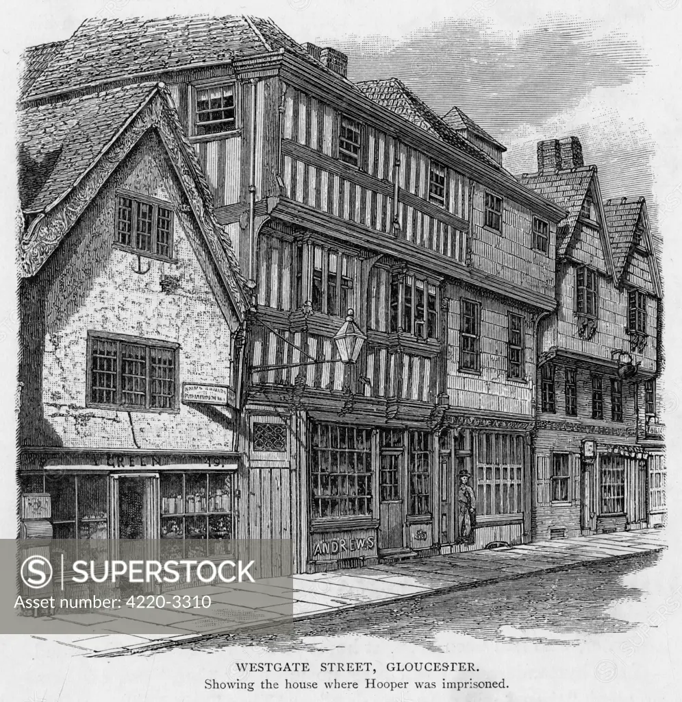 The house in Westgate Street,Gloucester, where theprotestant bishop John Hooperwas imprisoned before beingburnt at the stake in 1555.Date: circa 1880